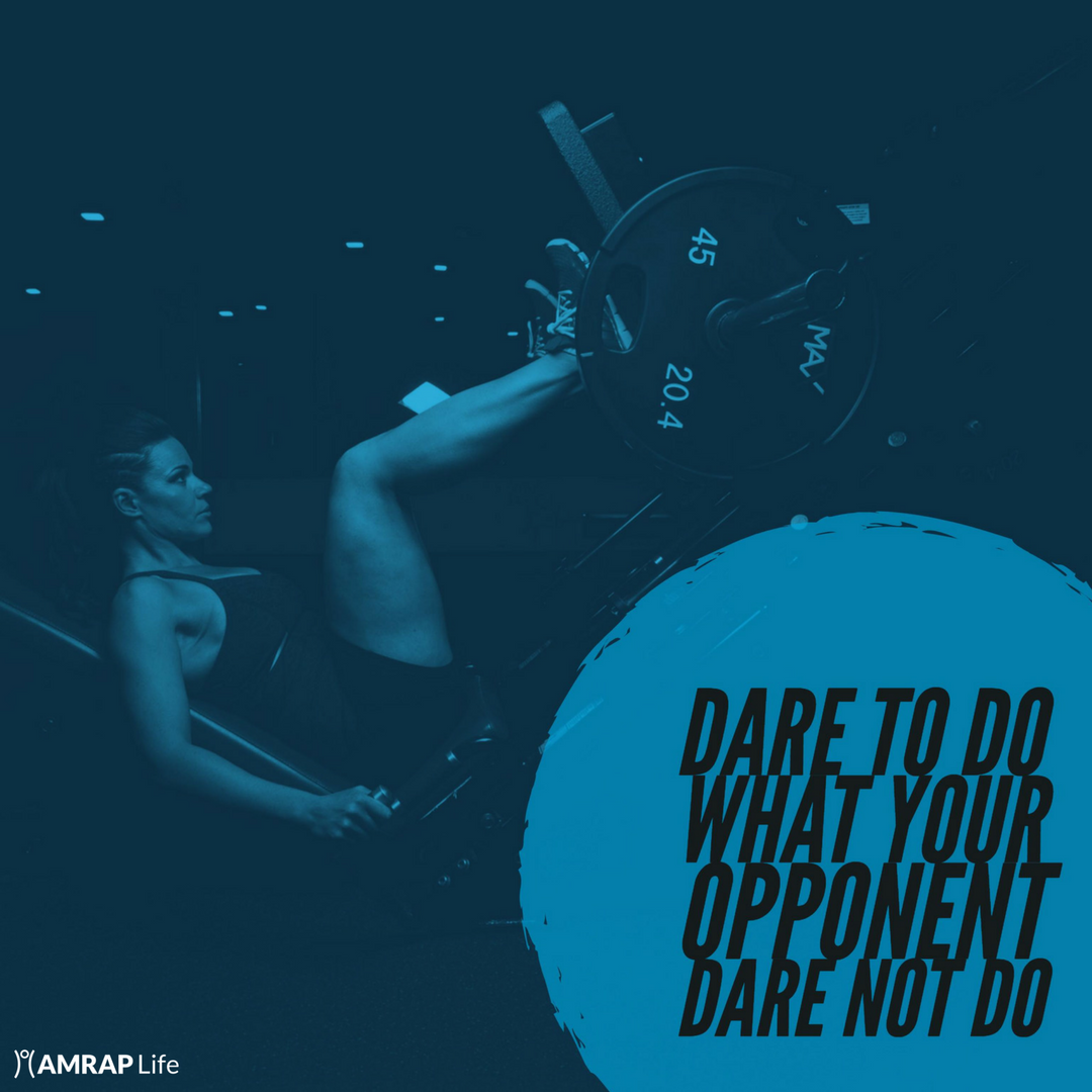 Dare to do what your opponent dare not do.