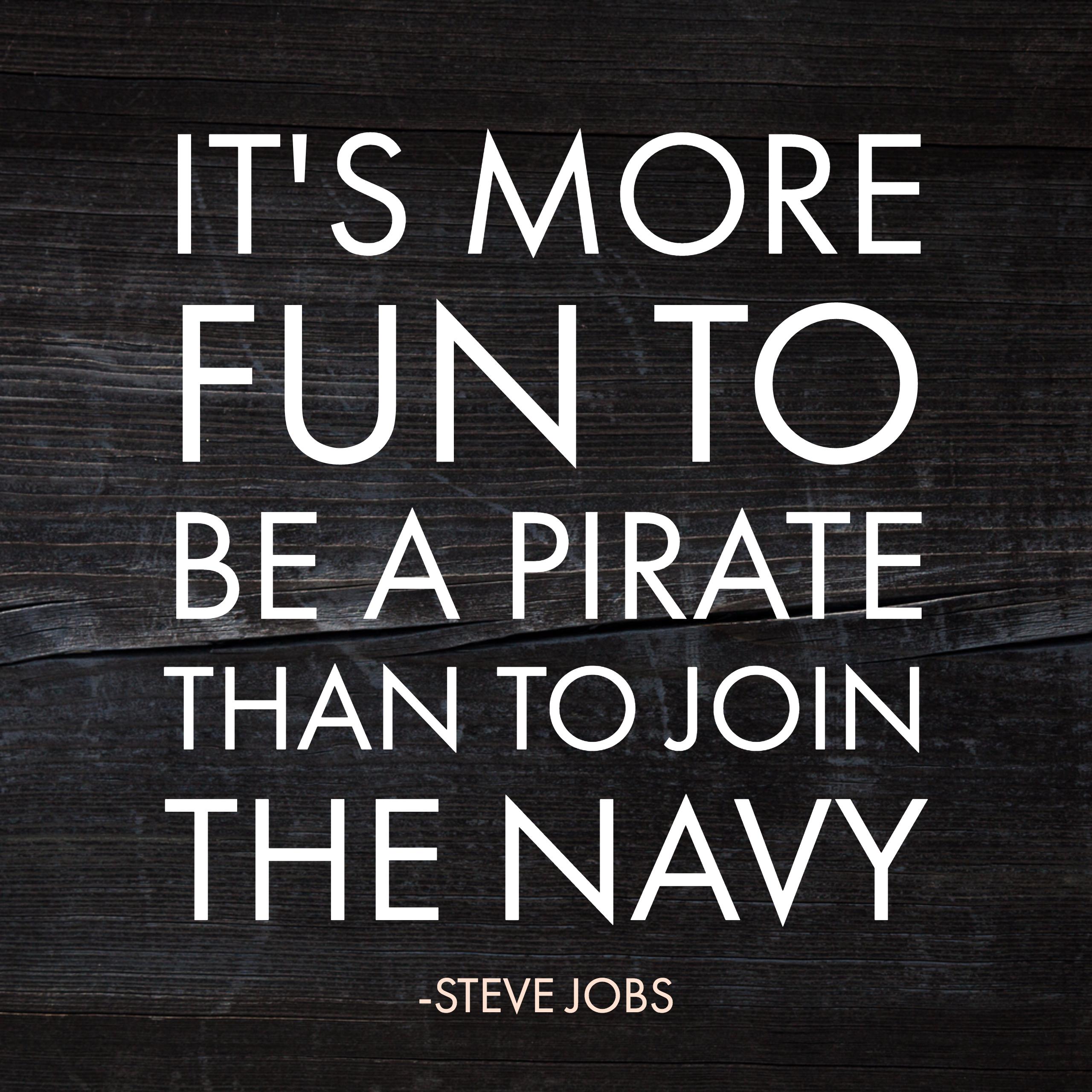 it's more fun to be a pirate than to join the navy